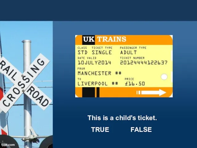 This is a child’s ticket. TRUE FALSE