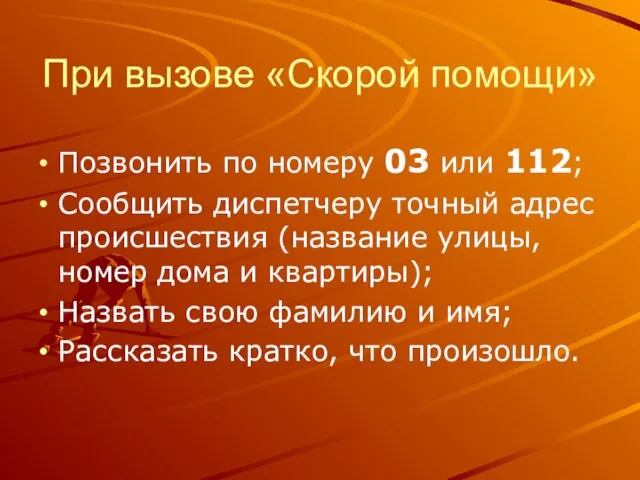 При вызове «Скорой помощи» Позвонить по номеру 03 или 112; Сообщить диспетчеру