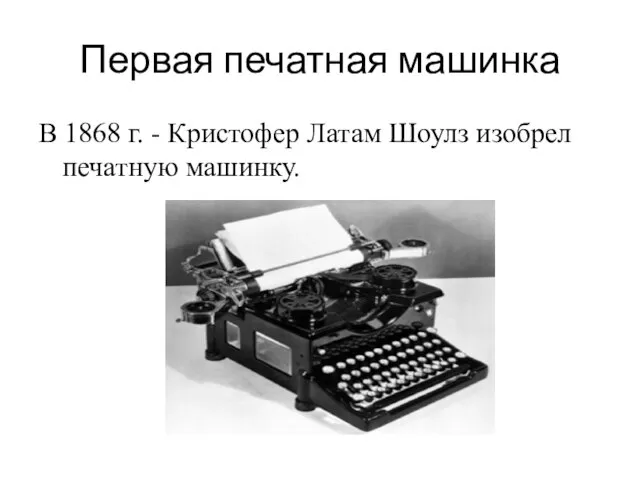 Первая печатная машинка В 1868 г. - Кристофер Латам Шоулз изобрел печатную машинку.