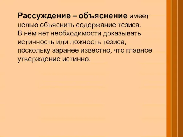 Рассуждение – объяснение имеет целью объяснить содержание тезиса. В нём нет необходимости