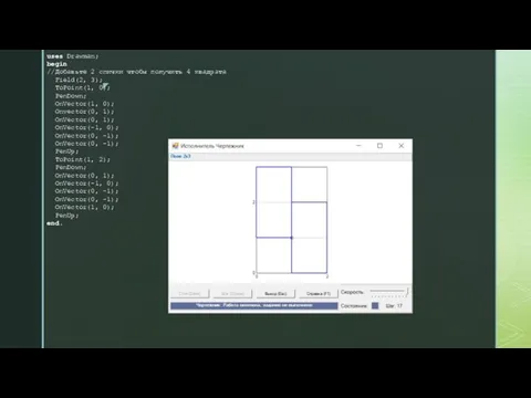 uses Drawman; begin //Добавьте 2 спички чтобы получить 4 квадрата Field(2, 3);