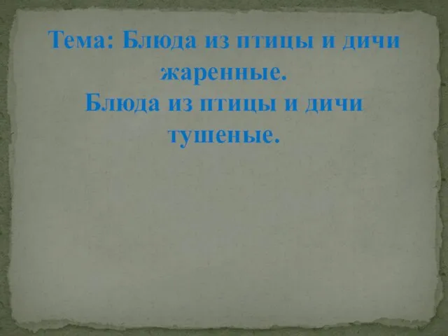 Тема: Блюда из птицы и дичи жаренные. Блюда из птицы и дичи тушеные.