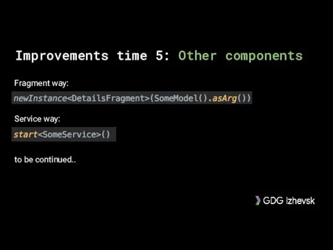 Improvements time 5: Other components Fragment way: Service way: to be continued..