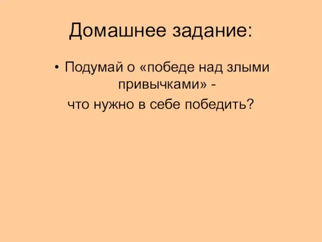 Домашнее задание: Подумай о «победе над злыми привычками» - что нужно в себе победить?