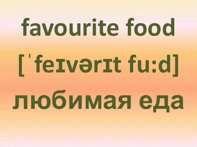 favourite food [ˈfeɪvərɪt fu:d] любимая еда