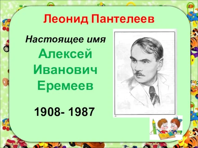 Леонид Пантелеев Настоящее имя Алексей Иванович Еремеев 1908- 1987
