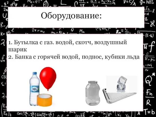 1. Бутылка с газ. водой, скотч, воздушный шарик 2. Банка с горячей