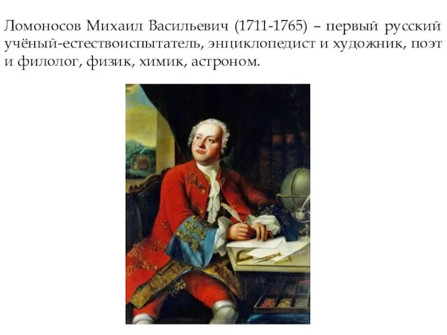Ломоносов Михаил Васильевич (1711-1765) – первый русский учёный-естествоиспытатель, энциклопедист и художник, поэт