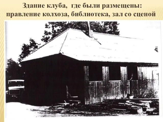 Здание клуба, где были размещены: правление колхоза, библиотека, зал со сценой