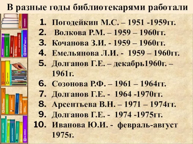 Погодейкин М.С. – 1951 -1959гг. Волкова Р.М. – 1959 – 1960гг. Кочанова