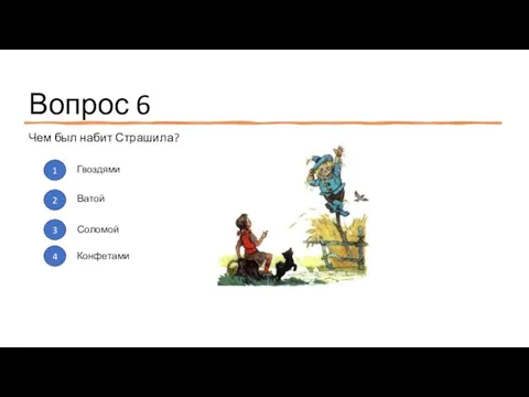 Вопрос 6 Чем был набит Страшила? 1 2 3 4 Гвоздями Ватой Соломой Конфетами