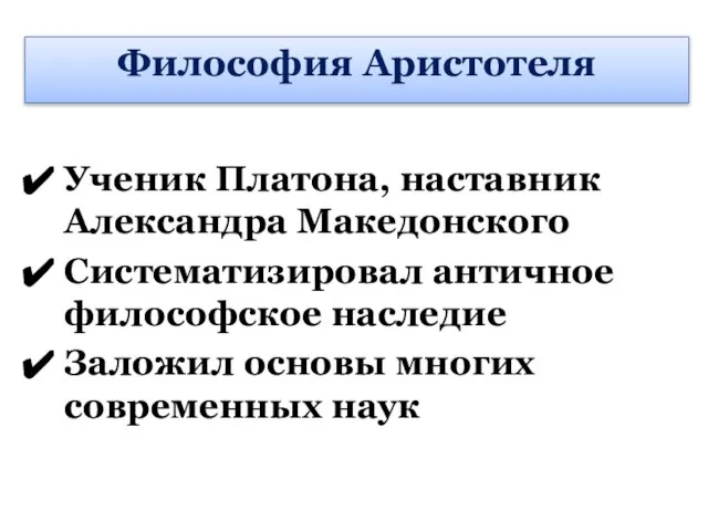 Ученик Платона, наставник Александра Македонского Систематизировал античное философское наследие Заложил основы многих современных наук Философия Аристотеля