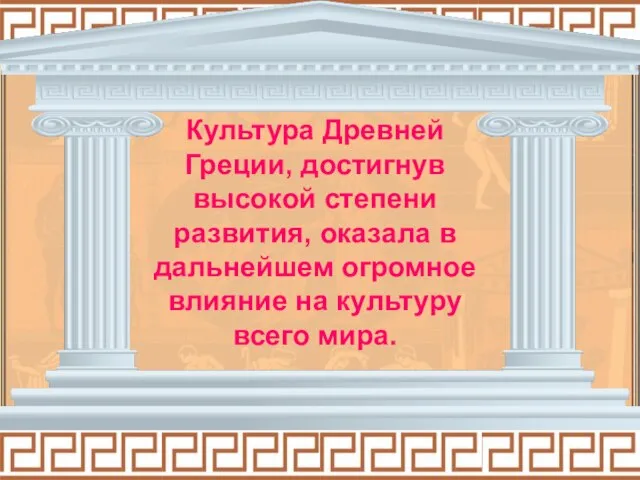 Культура Древней Греции, достигнув высокой степени развития, оказала в дальнейшем огромное влияние на культуру всего мира.