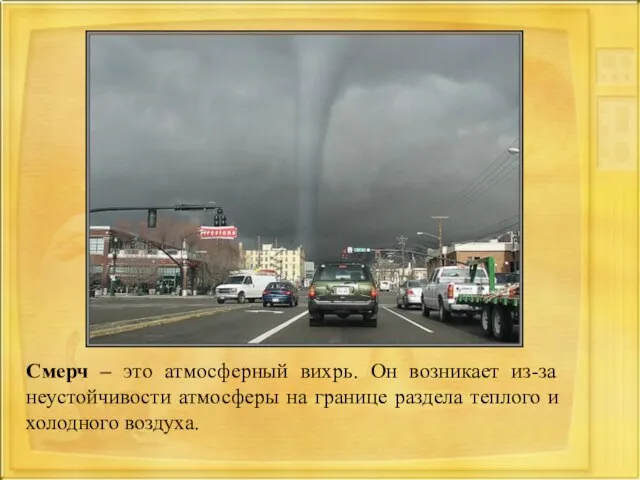 Смерч – это атмосферный вихрь. Он возникает из-за неустойчивости атмосферы на границе