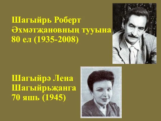 Шагыйрь Роберт Әхмәтҗановның тууына 80 ел (1935-2008) Шагыйрә Лена Шагыйрьҗанга 70 яшь (1945)