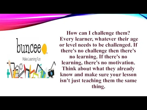 How can I challenge them? Every learner, whatever their age or level