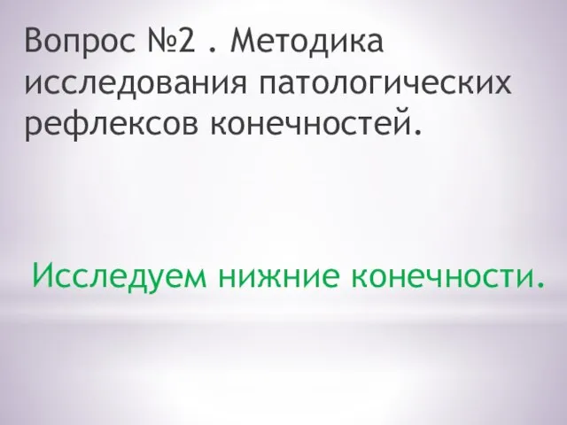 Вопрос №2 . Методика исследования патологических рефлексов конечностей. Исследуем нижние конечности.