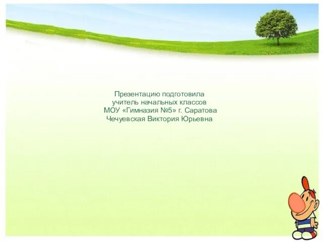 Презентацию подготовила учитель начальных классов МОУ «Гимназия №5» г. Саратова Чечуевская Виктория Юрьевна