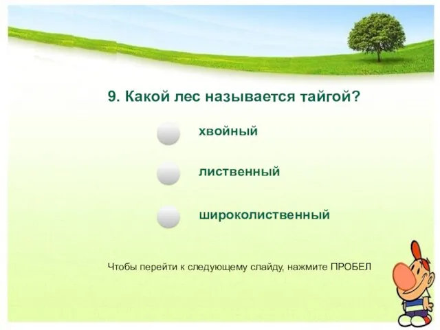 9. Какой лес называется тайгой? хвойный лиственный широколиственный Чтобы перейти к следующему слайду, нажмите ПРОБЕЛ