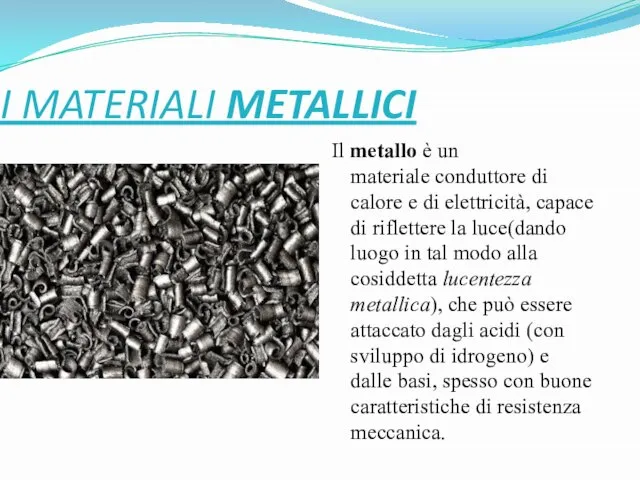 I MATERIALI METALLICI Il metallo è un materiale conduttore di calore e