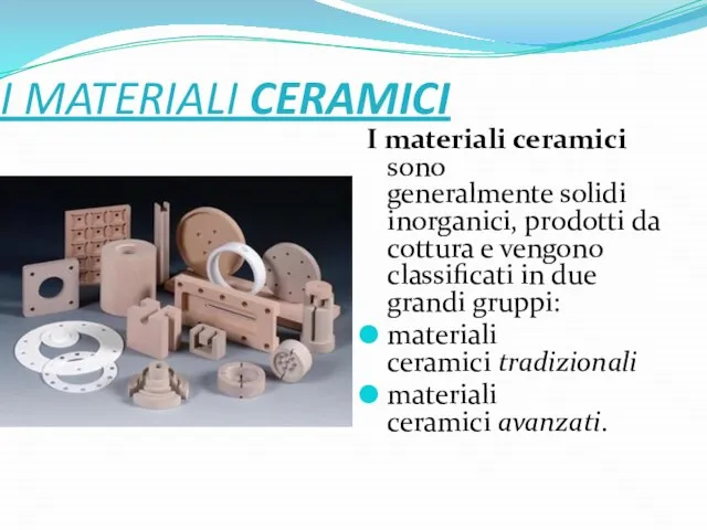 I MATERIALI CERAMICI I materiali ceramici sono generalmente solidi inorganici, prodotti da
