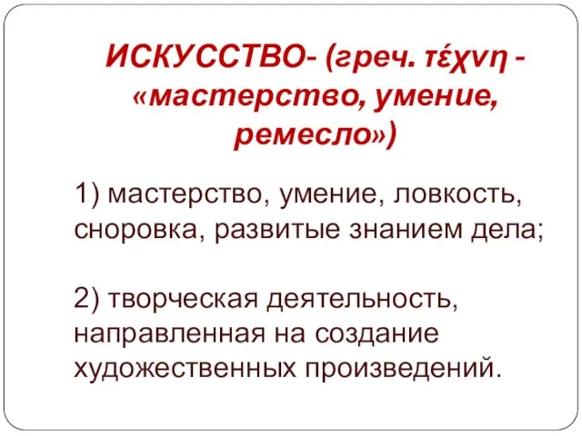 ИСКУССТВО- (греч. τέχνη - «мастерство, умение, ремесло») 1) мастерство, умение, ловкость, сноровка,