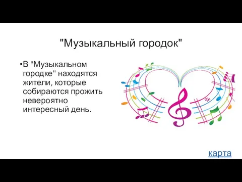 "Музыкальный городок" В "Музыкальном городке" находятся жители, которые собираются прожить невероятно интересный день. карта