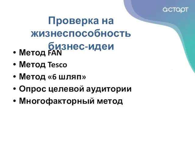 Проверка на жизнеспособность бизнес-идеи Метод FAN Метод Tesco Метод «6 шляп» Опрос целевой аудитории Многофакторный метод