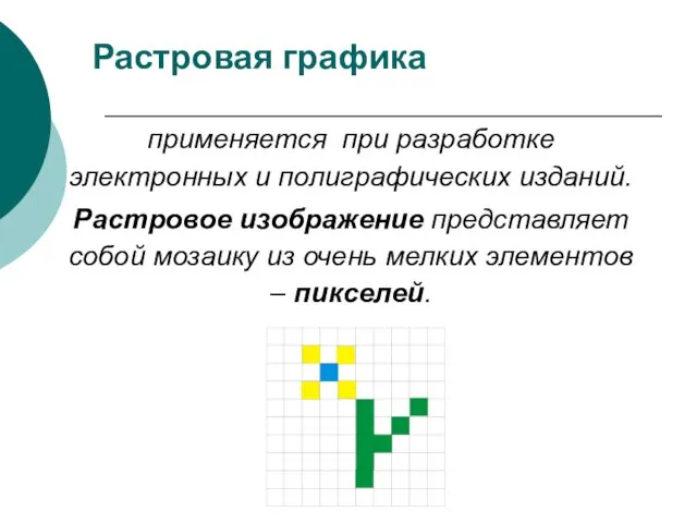 Растровая графика применяется при разработке электронных и полиграфических изданий. Растровое изображение представляет