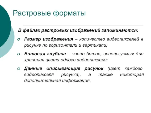 Растровые форматы В файлах растровых изображений запоминаются: Размер изображения – количество видеопикселей