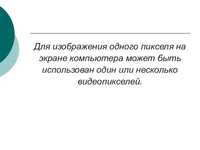 Для изображения одного пикселя на экране компьютера может быть использован один или несколько видеопикселей.