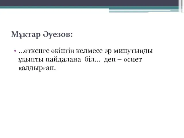 Мұқтар Әуезов: ...өткенге өкінгің келмесе әр минутыңды ұқыпты пайдалана біл... деп – өсиет қалдырған.