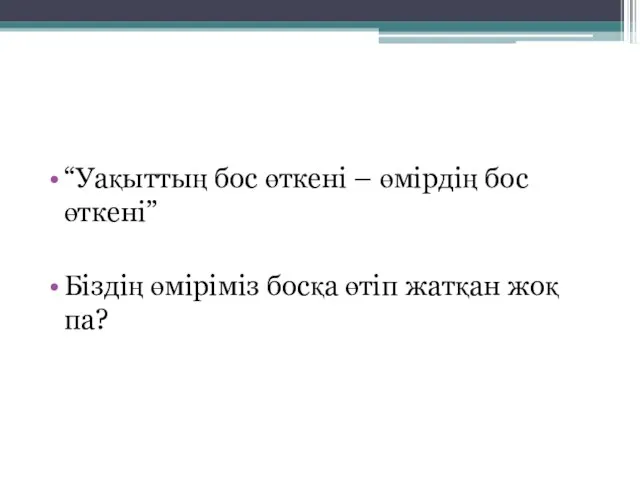 “Уақыттың бос өткені – өмірдің бос өткені” Біздің өміріміз босқа өтіп жатқан жоқ па?