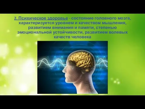 2. Психическое здоровье - состояние головного мозга, характеризуется уровнем и качеством мышления,