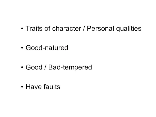 Traits of character / Personal qualities Good-natured Good / Bad-tempered Have faults