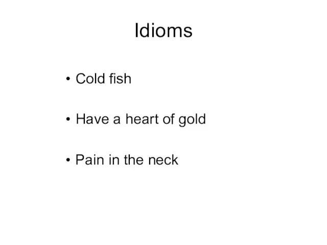 Idioms Cold fish Have a heart of gold Pain in the neck