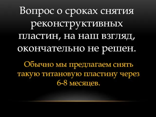 Вопрос о сроках снятия реконструктивных пластин, на наш взгляд, окончательно не решен.