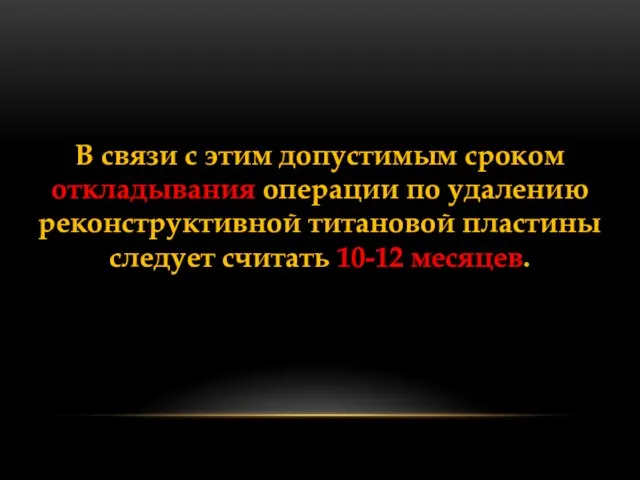 В связи с этим допустимым сроком откладывания операции по удалению реконструктивной титановой