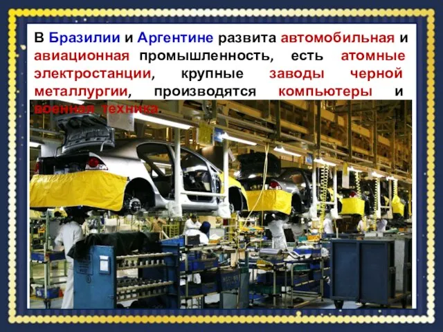 В Бразилии и Аргентине развита автомобильная и авиационная промышленность, есть атомные электростанции,