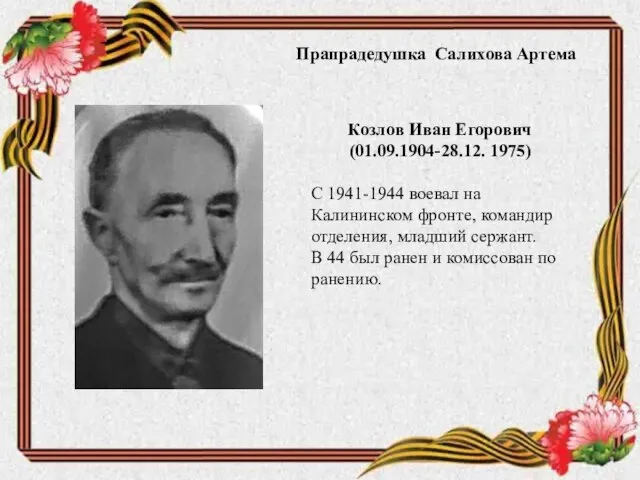 Прапрадедушка Салихова Артема Козлов Иван Егорович (01.09.1904-28.12. 1975) С 1941-1944 воевал на