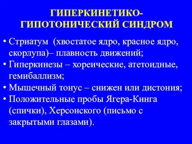 ГИПЕРКИНЕТИКО-ГИПОТОНИЧЕСКИЙ СИНДРОМ Стриатум (хвостатое ядро, красное ядро, скорлупа)– плавность движений; Гиперкинезы –