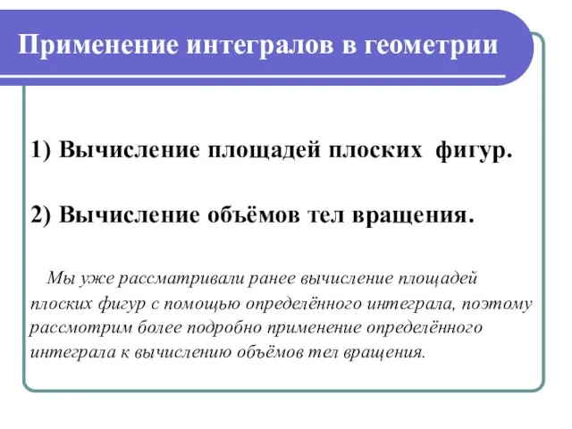 Применение интегралов в геометрии 1) Вычисление площадей плоских фигур. 2) Вычисление объёмов