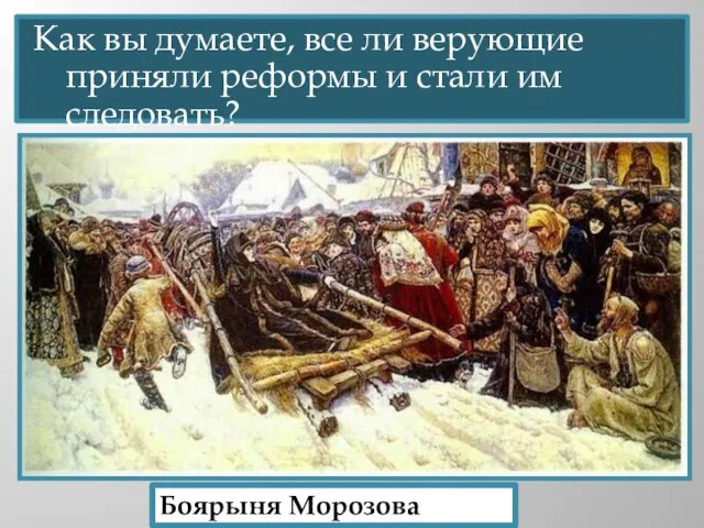 Как вы думаете, все ли верующие приняли реформы и стали им следовать? Боярыня Морозова