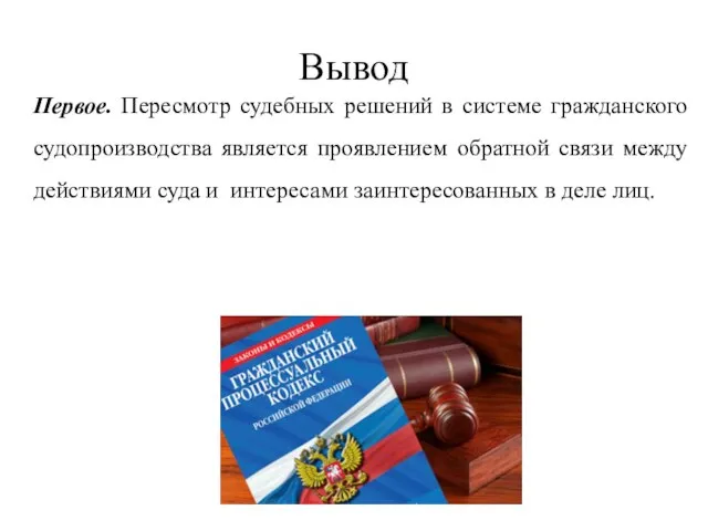 Вывод Первое. Пересмотр судебных решений в системе гражданского судопроизводства является проявлением обратной