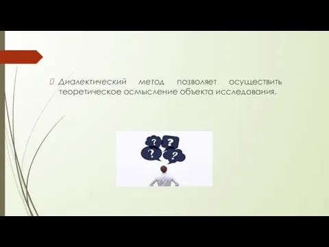 Диалектический метод позволяет осуществить теоретическое осмысление объекта исследования.