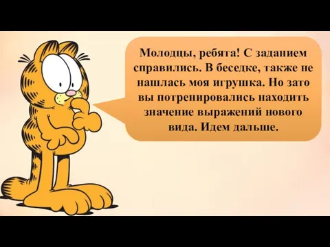 Молодцы, ребята! С заданием справились. В беседке, также не нашлась моя игрушка.