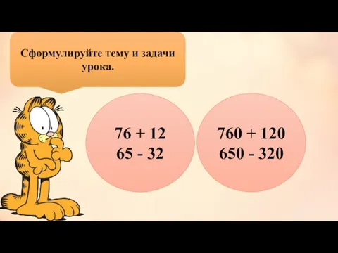 Сформулируйте тему и задачи урока. 76 + 12 65 - 32 760