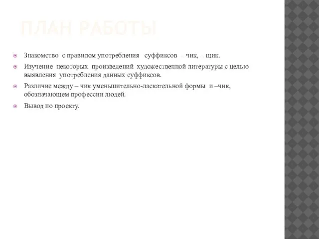 ПЛАН РАБОТЫ Знакомство с правилом употребления суффиксов – чик, – щик. Изучение