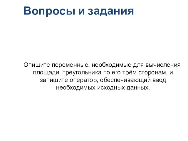 Вопросы и задания Опишите переменные, необходимые для вычисления площади треугольника по его