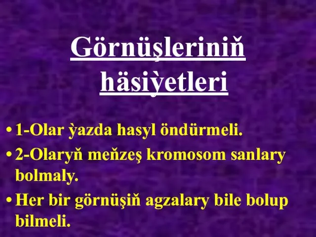 Görnüşleriniň häsiỳetleri 1-Olar ỳazda hasyl öndürmeli. 2-Olaryň meňzeş kromosom sanlary bolmaly. Her